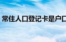 常住人口登记卡是户口本吗 常住人口登记卡 