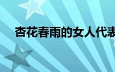 杏花春雨的女人代表什么意思 杏花春雨 