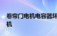 卷帘门电机电容器坏了是什么反应 卷帘门电机 