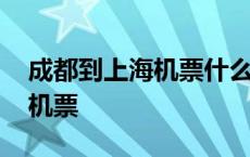 成都到上海机票什么时候最便宜 成都到上海机票 