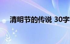 清明节的传说 30字 清明节的传说30字 