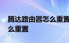 腾达路由器怎么重置密码设置 腾达路由器怎么重置 