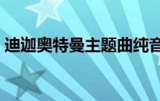 迪迦奥特曼主题曲纯音乐 迪加奥特曼主题曲 