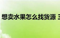 想卖水果怎么找货源 三轮车卖水果一天利润 