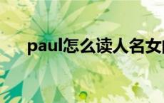 paul怎么读人名女的英语 paul怎么读 