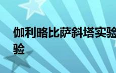 伽利略比萨斜塔实验错误 伽利略比萨斜塔实验 