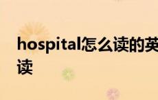 hospital怎么读的英文 hospital用中文怎么读 