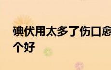 碘伏用太多了伤口愈合不了 红药水和碘伏哪个好 