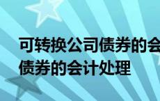 可转换公司债券的会计处理办法 可转换公司债券的会计处理 