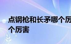 点钢枪和长矛哪个厉害一点 点钢枪和长矛哪个厉害 