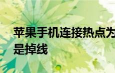 苹果手机连接热点为什么总是掉线 为什么总是掉线 