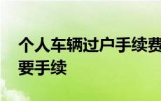 个人车辆过户手续费多少钱 个人车辆过户需要手续 