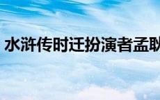 水浒传时迁扮演者孟耿成 水浒传时迁扮演者 