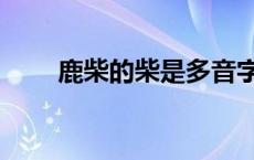 鹿柴的柴是多音字吗 柴是多音字吗 