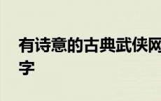 有诗意的古典武侠网名 武侠古风诗意游戏名字 