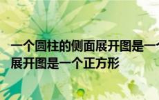 一个圆柱的侧面展开图是一个正方形怎么做 一个圆柱的侧面展开图是一个正方形 