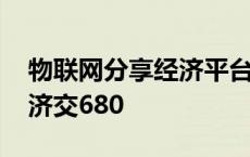 物联网分享经济平台报单中心 物联网分享经济交680 