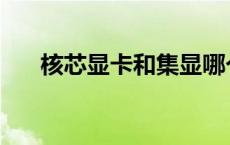 核芯显卡和集显哪个比较好 核芯显卡 