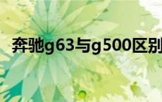 奔驰g63与g500区别 奔驰g63和g500的区别 