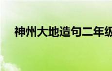 神州大地造句二年级上册 神州大地造句 