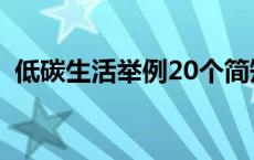 低碳生活举例20个简短 低碳生活举例20个 