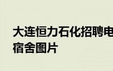 大连恒力石化招聘电话是多少 大连恒力石化宿舍图片 