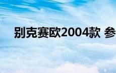 别克赛欧2004款 参数 别克赛欧2004款 