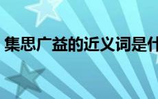 集思广益的近义词是什么 集思广益的近义词 