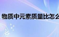 物质中元素质量比怎么算 元素质量比怎么算 