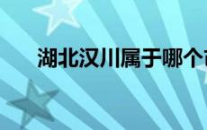 湖北汉川属于哪个市 汉川属于哪个市 