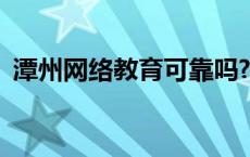 潭州网络教育可靠吗? 潭州网络教育可靠吗 