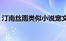 汀南丝雨类似小说宠文 类似汀南丝雨的宠文 