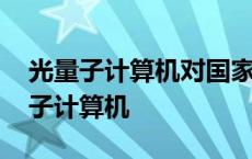 光量子计算机对国家发展起到什么作用 光量子计算机 