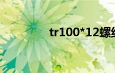 tr100*12螺纹参数 tr100 