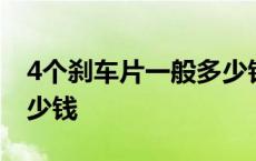 4个刹车片一般多少钱奥拓 4个刹车片一般多少钱 