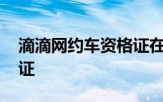 滴滴网约车资格证在哪里考 滴滴网约车资格证 