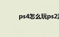 ps4怎么玩ps2游戏 ps4怎么玩 