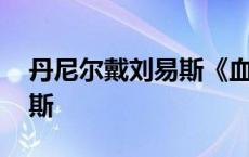 丹尼尔戴刘易斯《血色将至》 丹尼尔戴刘易斯 