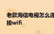 老款海信电视怎么连接wifi 海信电视怎么连接wifi 