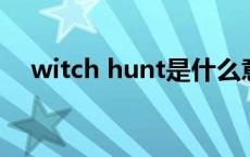 witch hunt是什么意思 witch什么意思 