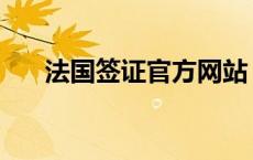 法国签证官方网站 法国签证办理流程 