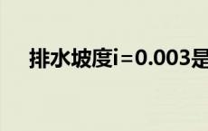 排水坡度i=0.003是什么意思 排水坡度 