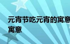 元宵节吃元宵的寓意和象征 元宵节吃元宵的寓意 