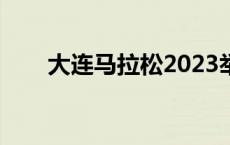 大连马拉松2023举办单位 举办单位 