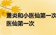 萧炎和小医仙第一次相遇是哪一集 萧炎和小医仙第一次 