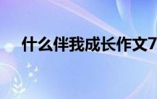 什么伴我成长作文700字 什么伴我成长 