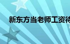 新东方当老师工资待遇 新东方教师待遇 