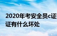 2020年考安全员c证需要什么条件 考安全员c证有什么坏处 