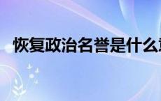 恢复政治名誉是什么意思 名誉是什么意思 