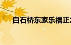 白石桥东家乐福正常营业吗 白石桥东 